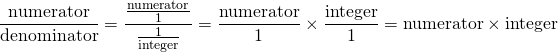 \[ \frac{\text{numerator}} {\text{denominator}} = \frac{\frac{\text{numerator}}{1}} {\frac{1}{\text{integer}}} = \frac{\text{numerator}}{1} \times \frac{\text{integer}}{1} = \text{numerator} \times \text{integer} \]