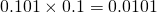 0.101 \times 0.1 = 0.0101