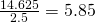 \frac{14.625}{2.5} = 5.85